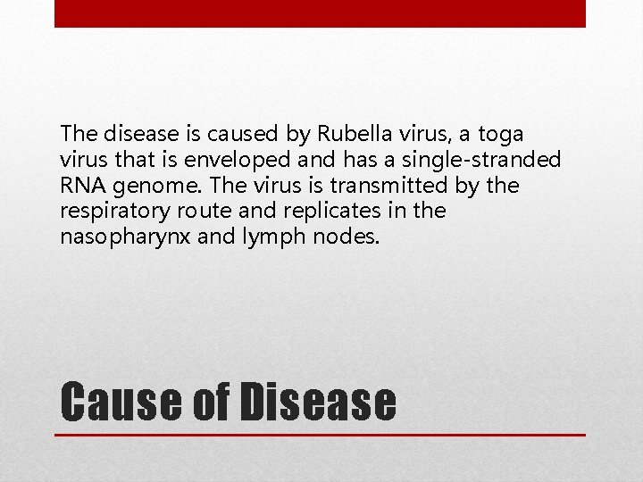 The disease is caused by Rubella virus, a toga virus that is enveloped and