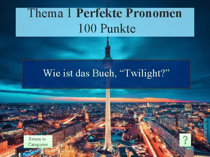 Thema 1 Perfekte Pronomen 100 Punkte Wie ist das Buch, “Twilight? ” Return to