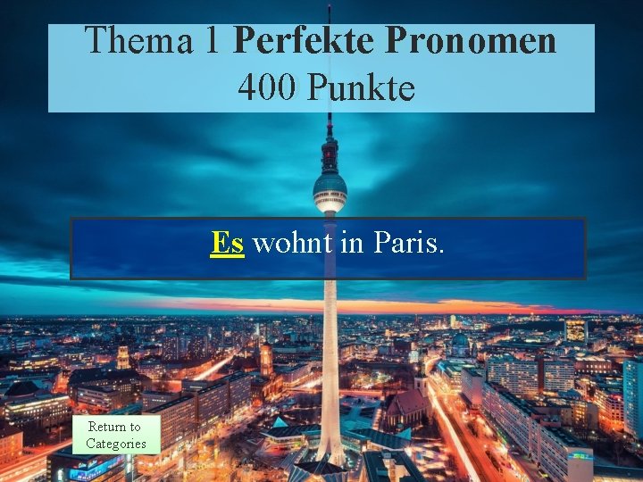 Thema 1 Perfekte Pronomen Theme 1 Response 400 Punkte Points Es wohnt in Paris.