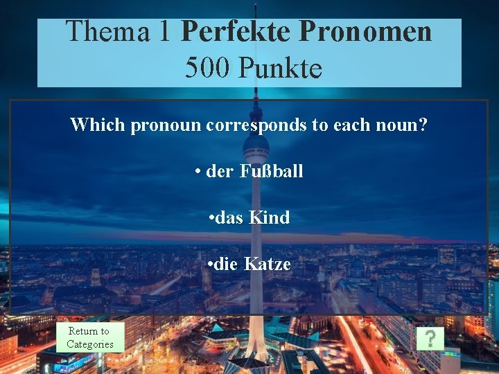 Thema. Theme 1 Perfekte Pronomen 1 Prompt 500 Punkte Points Which pronoun corresponds to