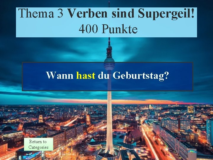 Thema Theme 3 Verben sind Supergeil! 3 Response 400 Punkte Points 400 Wann hast