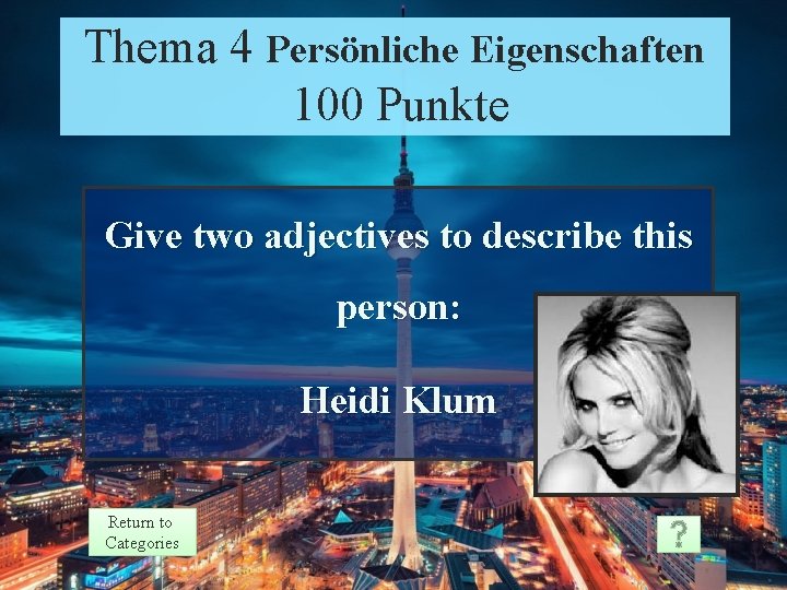 Thema 4 Persönliche Eigenschaften 100 Punkte Give two adjectives to describe this person: Heidi