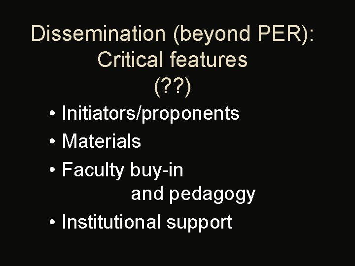 Dissemination (beyond PER): Critical features (? ? ) • Initiators/proponents • Materials • Faculty