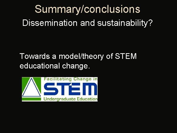 Summary/conclusions Dissemination and sustainability? Towards a model/theory of STEM educational change. 