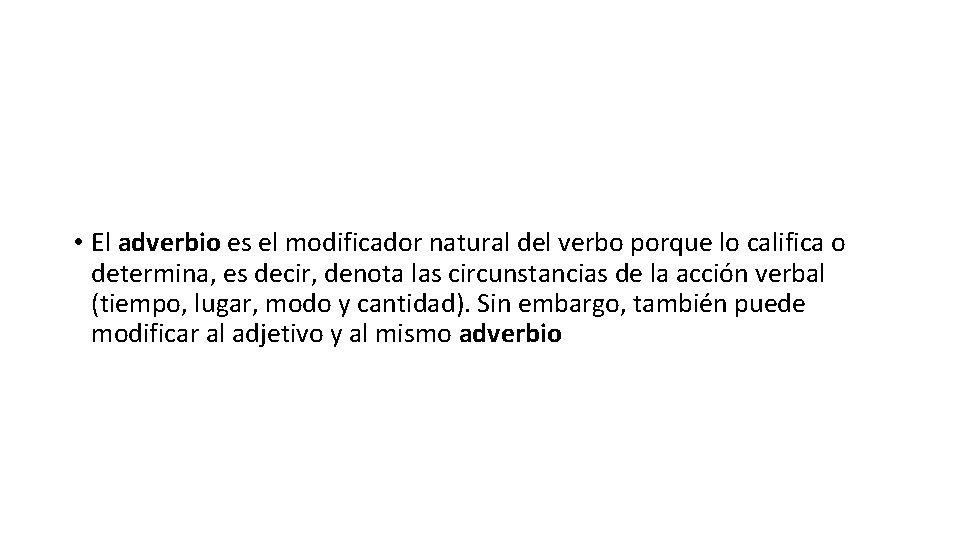  • El adverbio es el modificador natural del verbo porque lo califica o