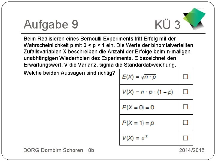 Aufgabe 9 KÜ 3 Beim Realisieren eines Bernoulli-Experiments tritt Erfolg mit der Wahrscheinlichkeit p