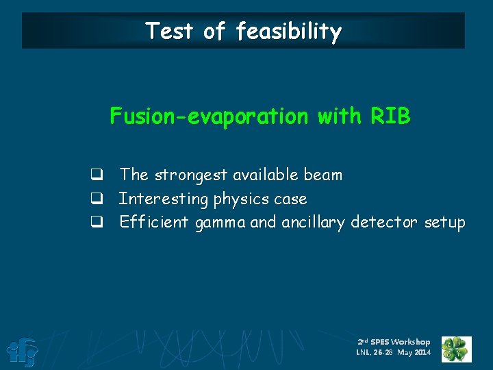Test of feasibility Fusion-evaporation with RIB q q q The strongest available beam Interesting