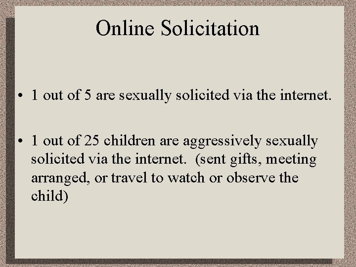 Online Solicitation • 1 out of 5 are sexually solicited via the internet. •