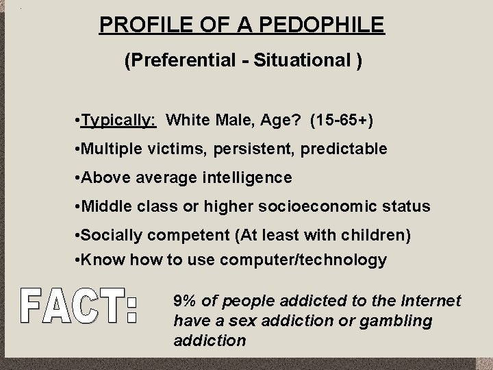 PROFILE OF A PEDOPHILE (Preferential - Situational ) • Typically: White Male, Age? (15