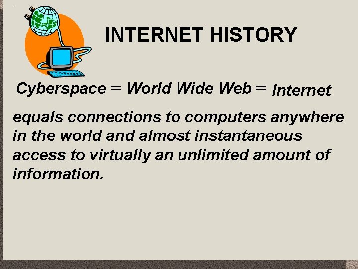 INTERNET HISTORY Cyberspace = World Wide Web = Internet equals connections to computers anywhere