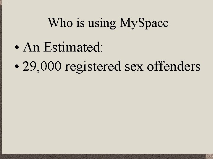 Who is using My. Space • An Estimated: • 29, 000 registered sex offenders
