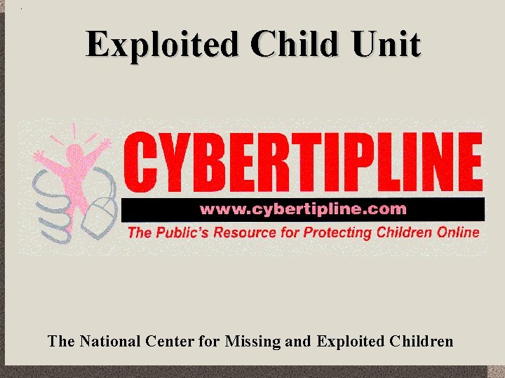 Exploited Child Unit The National Center for Missing and Exploited Children 