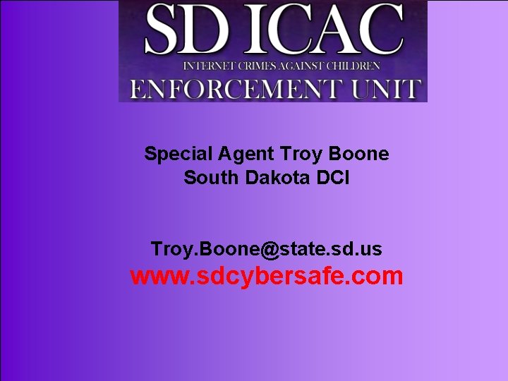 Special Agent Troy Boone South Dakota DCI Troy. Boone@state. sd. us www. sdcybersafe. com