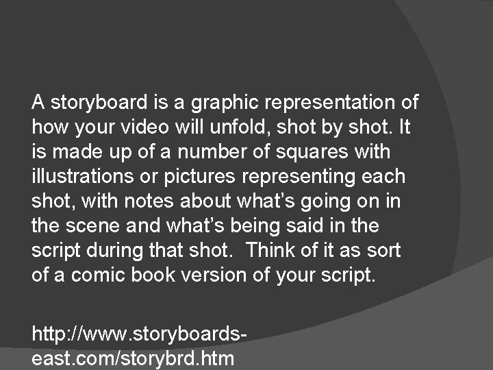 A storyboard is a graphic representation of how your video will unfold, shot by