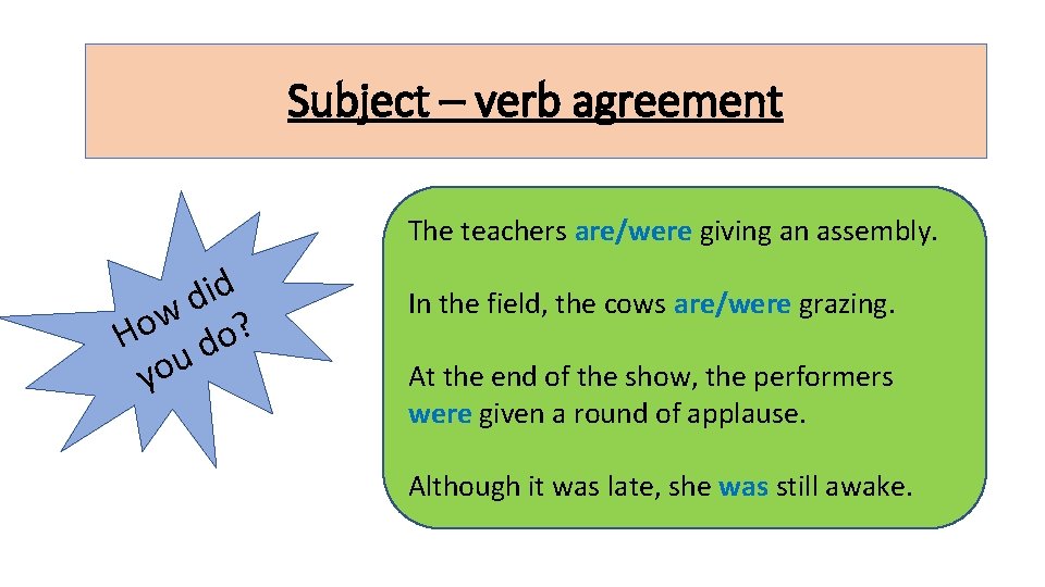 Subject – verb agreement The teachers are/were giving an assembly. id d w ?