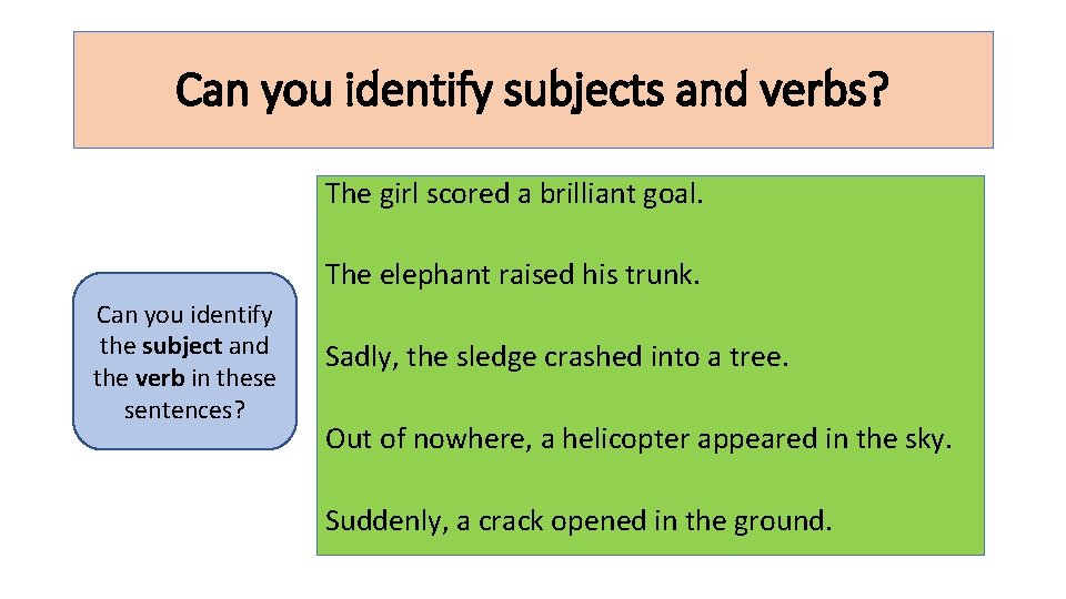Can you identify subjects and verbs? The girl scored a brilliant goal. The elephant