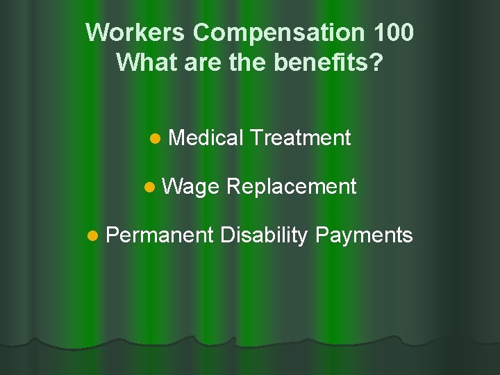 Workers Compensation 100 What are the benefits? l Medical Treatment l Wage Replacement l