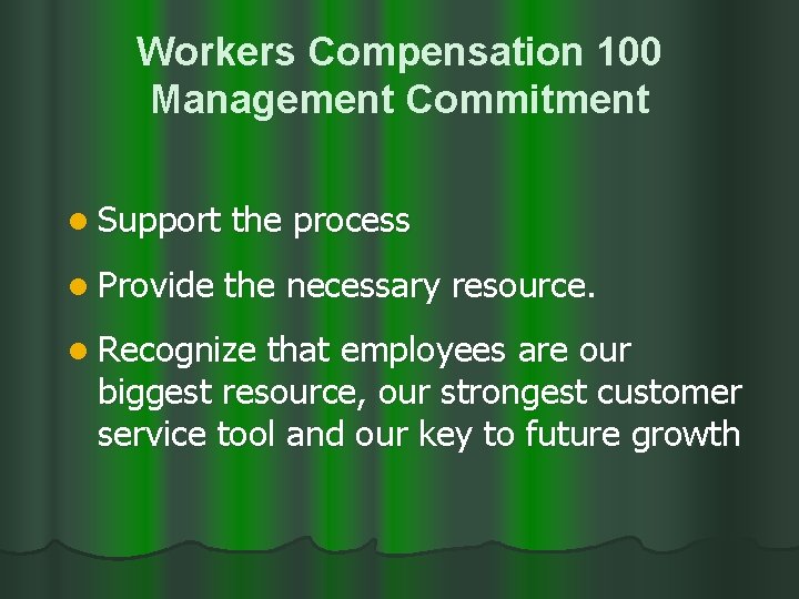 Workers Compensation 100 Management Commitment l Support the process l Provide the necessary resource.