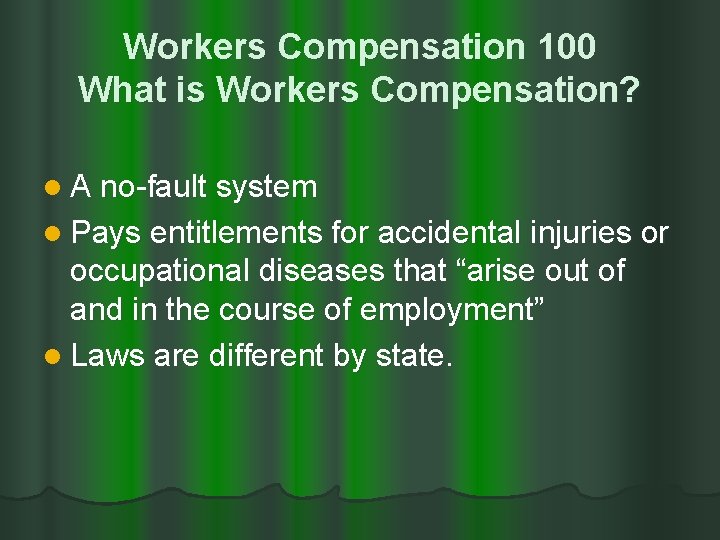 Workers Compensation 100 What is Workers Compensation? l A no-fault system l Pays entitlements