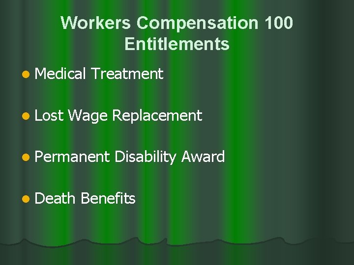 Workers Compensation 100 Entitlements l Medical l Lost Treatment Wage Replacement l Permanent l