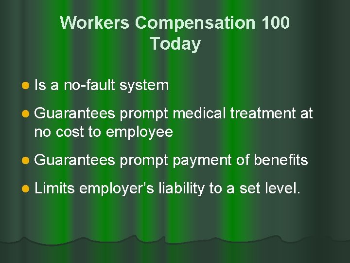 Workers Compensation 100 Today l Is a no-fault system l Guarantees prompt medical treatment