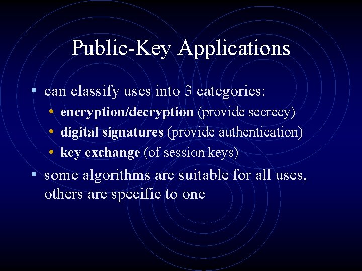 Public-Key Applications • can classify uses into 3 categories: • encryption/decryption (provide secrecy) •