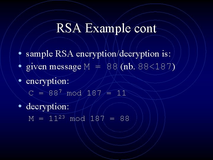 RSA Example cont • sample RSA encryption/decryption is: • given message M = 88