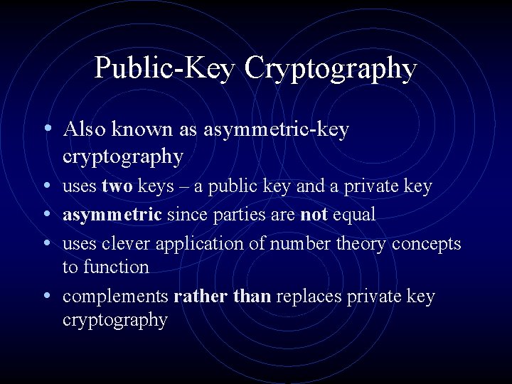 Public-Key Cryptography • Also known as asymmetric-key cryptography • uses two keys – a