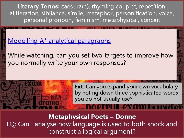 Literary Terms: caesura(e), rhyming couplet, repetition, alliteration, sibilance, simile, metaphor, personification, voice, personal pronoun,