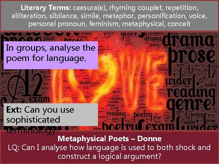 Literary Terms: caesura(e), rhyming couplet, repetition, alliteration, sibilance, simile, metaphor, personification, voice, personal pronoun,