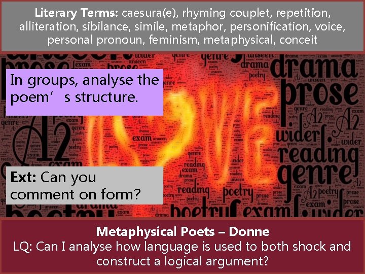 Literary Terms: caesura(e), rhyming couplet, repetition, alliteration, sibilance, simile, metaphor, personification, voice, personal pronoun,