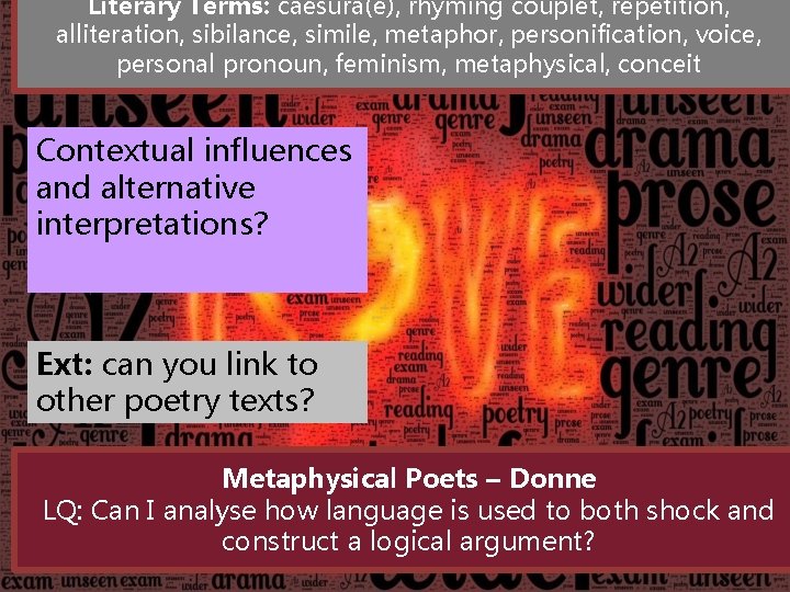 Literary Terms: caesura(e), rhyming couplet, repetition, alliteration, sibilance, simile, metaphor, personification, voice, personal pronoun,