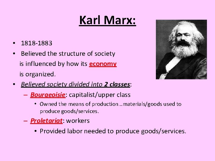 Karl Marx: • 1818 -1883 • Believed the structure of society is influenced by