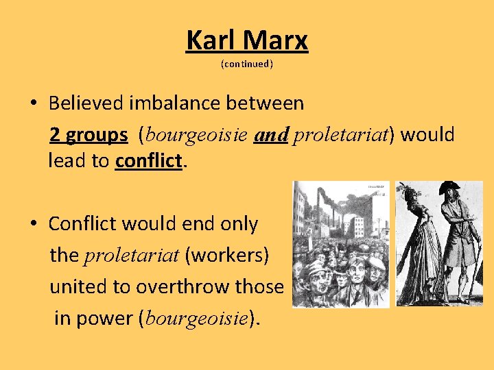 Karl Marx (continued) • Believed imbalance between 2 groups (bourgeoisie and proletariat) would lead