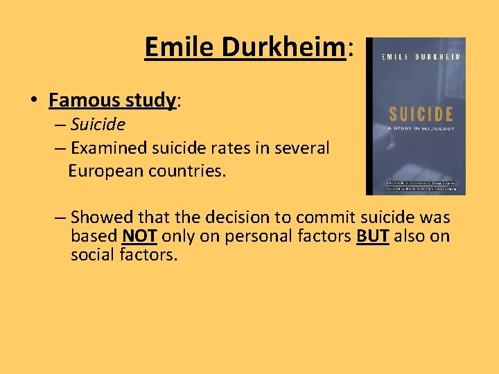 Emile Durkheim: • Famous study: – Suicide – Examined suicide rates in several European