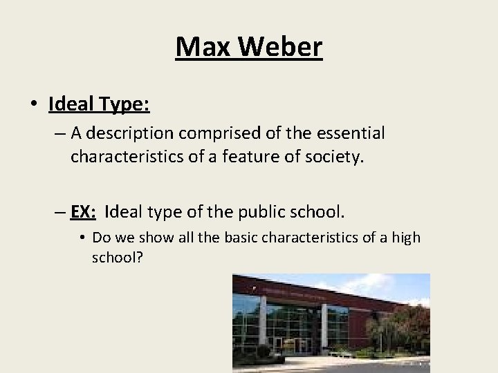 Max Weber • Ideal Type: – A description comprised of the essential characteristics of