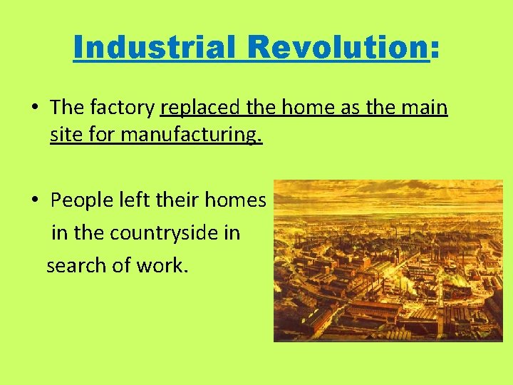 Industrial Revolution: • The factory replaced the home as the main site for manufacturing.