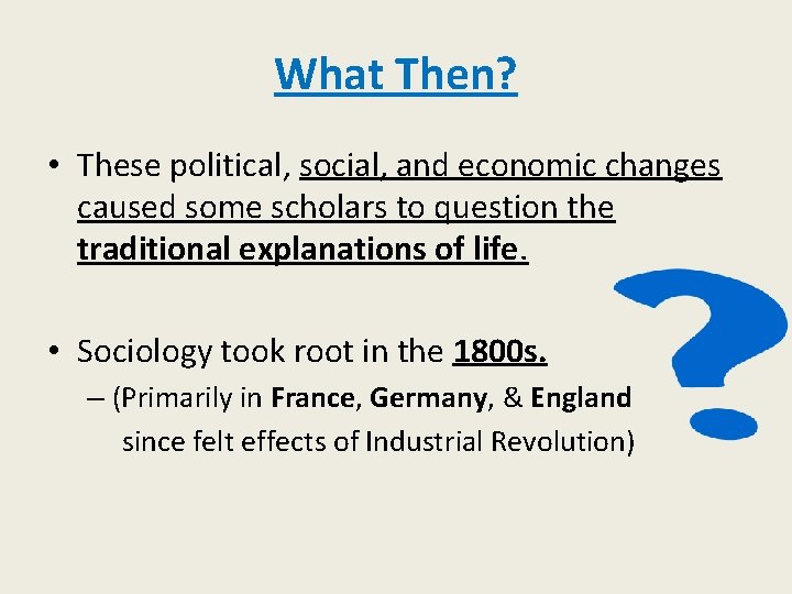 What Then? • These political, social, and economic changes caused some scholars to question