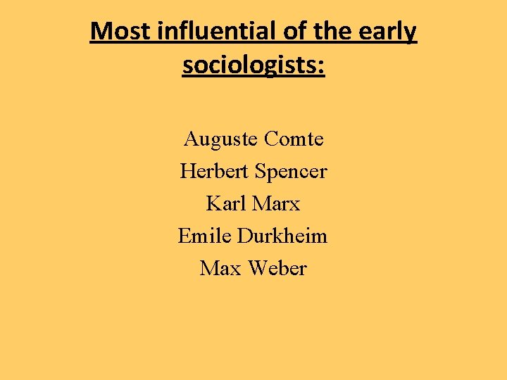 Most influential of the early sociologists: Auguste Comte Herbert Spencer Karl Marx Emile Durkheim