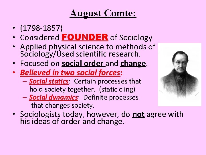 August Comte: • (1798 -1857) • Considered FOUNDER of Sociology • Applied physical science