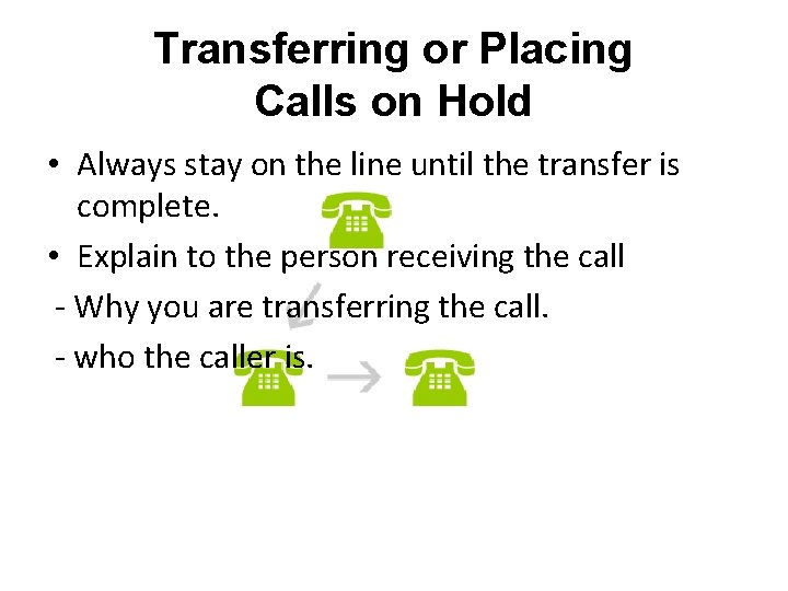 Transferring or Placing Calls on Hold • Always stay on the line until the