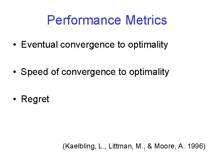 Performance Metrics • Eventual convergence to optimality • Speed of convergence to optimality • Performance Metrics • Eventual convergence to optimality • Speed of convergence to optimality •