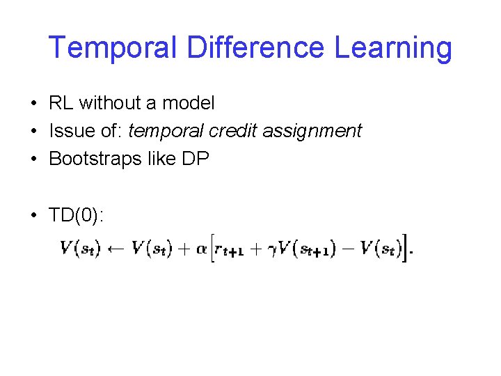 Temporal Difference Learning • RL without a model • Issue of: temporal credit assignment Temporal Difference Learning • RL without a model • Issue of: temporal credit assignment