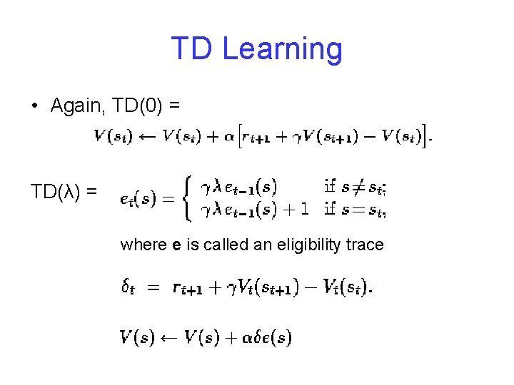 TD Learning • Again, TD(0) = TD(λ) = where e is called an eligibility TD Learning • Again, TD(0) = TD(λ) = where e is called an eligibility