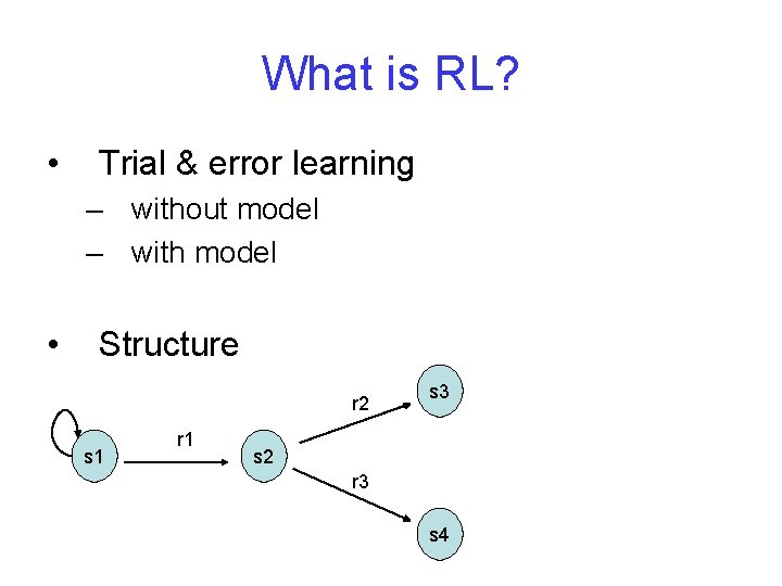 What is RL? • Trial & error learning – without model – with model What is RL? • Trial & error learning – without model – with model