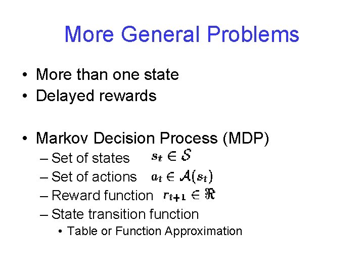 More General Problems • More than one state • Delayed rewards • Markov Decision More General Problems • More than one state • Delayed rewards • Markov Decision