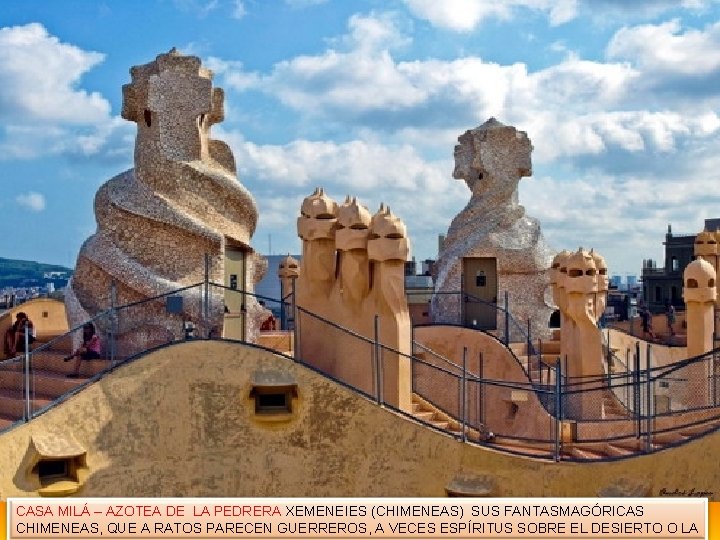 CASA MILÁ – AZOTEA DE LA PEDRERA XEMENEIES (CHIMENEAS) SUS FANTASMAGÓRICAS CHIMENEAS, QUE A