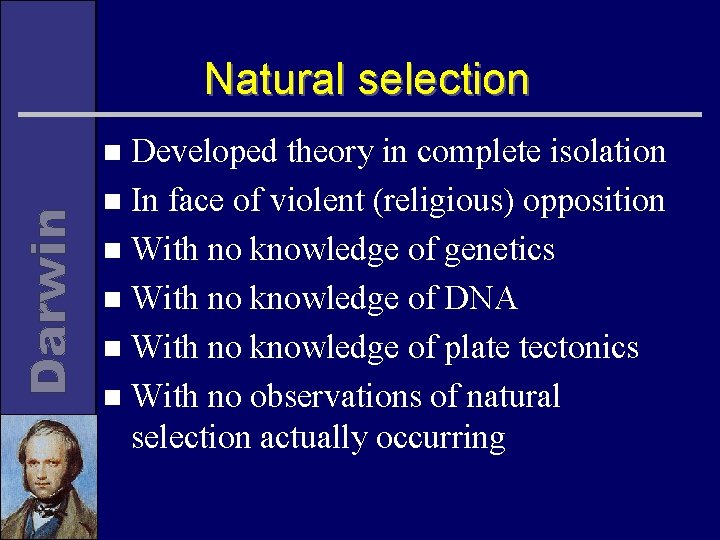 Natural selection Developed theory in complete isolation n In face of violent (religious) opposition