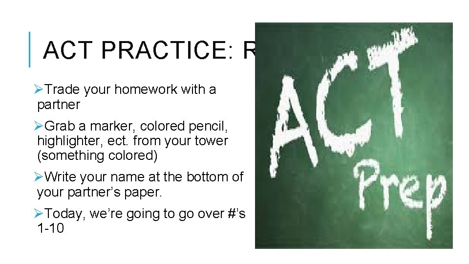 ACT PRACTICE: READING ØTrade your homework with a partner ØGrab a marker, colored pencil,