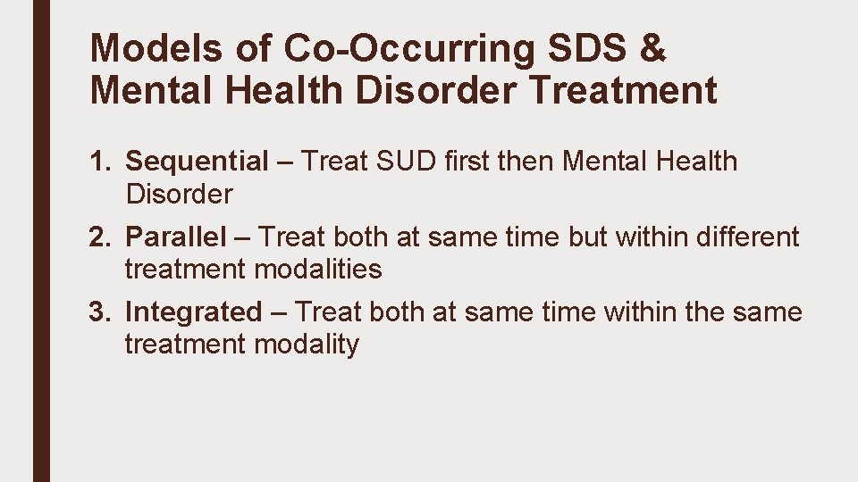 Models of Co-Occurring SDS & Mental Health Disorder Treatment 1. Sequential – Treat SUD